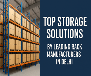 Top Storage Solutions by Leading Rack Manufacturers in Delhi